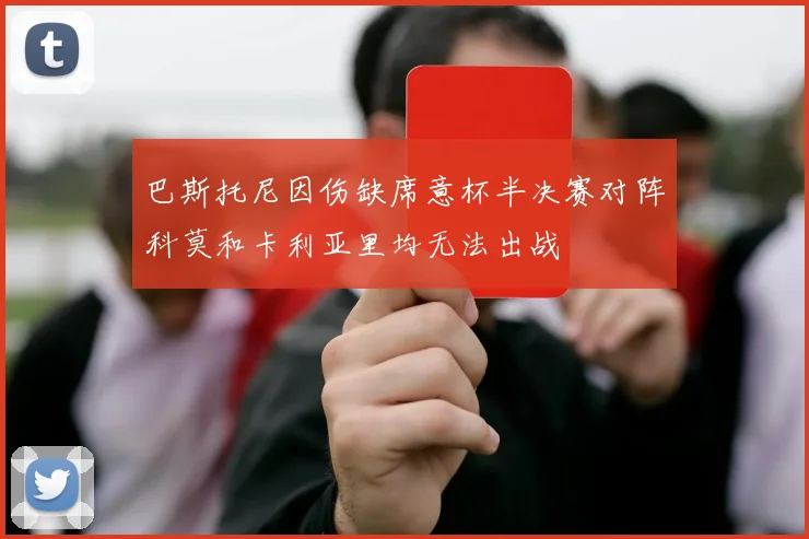 巴斯托尼因伤缺席意杯半决赛对阵科莫和卡利亚里均无法出战