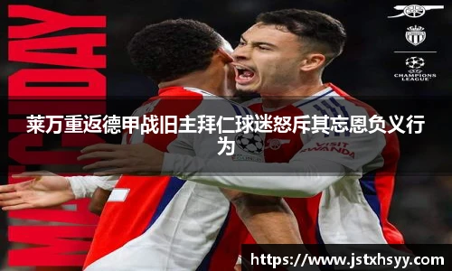 莱万重返德甲战旧主拜仁球迷怒斥其忘恩负义行为