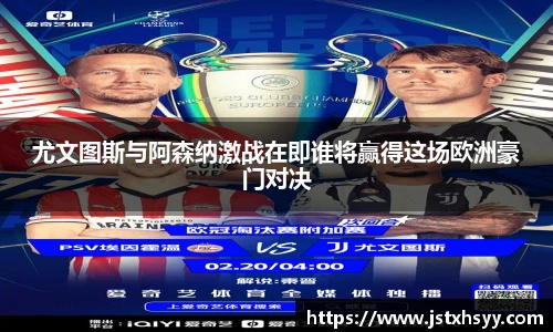 尤文图斯与阿森纳激战在即谁将赢得这场欧洲豪门对决
